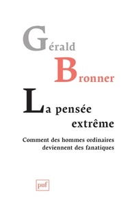 Gérald Bronner - La pensée extrême - Comment des hommes ordinaires deviennent des fanatiques.