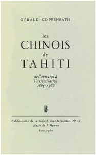 Gérald Coppenrath - Les Chinois de Tahiti - De l’aversion à l’assimilation, 1865-1966.