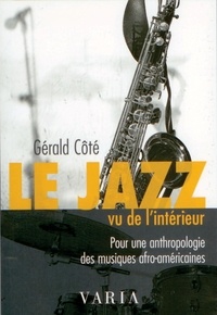 Gérald Côté - Le Jazz vu de l'intérieur - Pour une anthropologie des musiques afro-américaines.