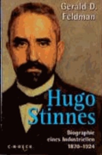 Gerald D. Feldman - Hugo Stinnes - Biographie eines Industriellen 1870-1924.