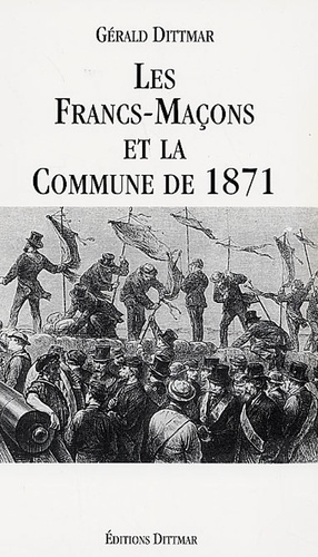 Gérald Dittmar - Les Francs-Maçons et la Commune de 1871.