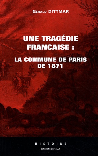 Gérald Dittmar - Une tragédie française - La Commune de Paris de 1871.