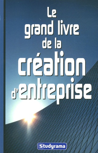 Gérald Dudouet et Sabine Fosseux - Le grand livre de la création d'entreprise.