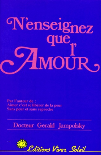 Gerald-G Jampolsky - N'Enseigner Que L'Amour. Les Principes De La Guerison Des Attitudes.