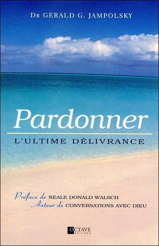 Gerald-G Jampolsky - Pardonner - L'ultime délivrance.