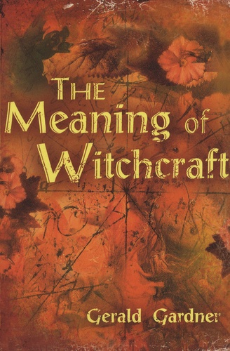 Gerald Gardner - The Meaning of Witchcraft.
