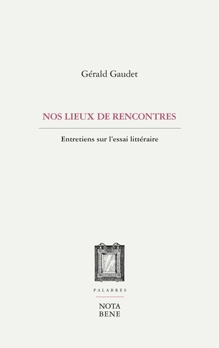 Gérald Gaudet - Lieux de rencontres - Entretiens sur l'essai litteraire.