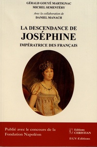 Gérald Gouyé Martignac et Michel Sementéry - La descendance de Joséphine, impératrice des Français.
