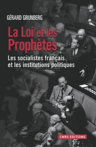 Gérald Grunberg - La loi et les Prophètes - Les socialistes français et les institutions politiques (1789-2013).