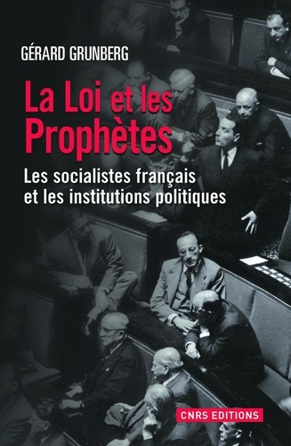 La loi et les Prophètes. Les socialistes français et les institutions politiques (1789-2013)