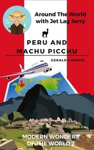 Peru and Machu Picchu: Modern Wonders of the World
