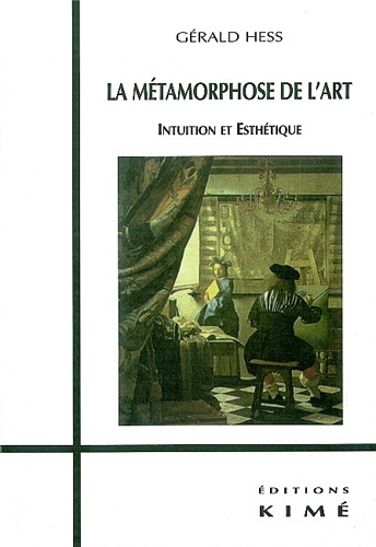 Gérald Hess - La Metamorphose De L'Art. Intuition Et Esthetique.