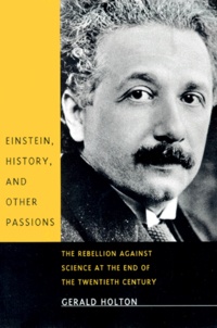 Gerald Holton - Einstein, History, And Other Passions. The Rebellion Against Science At The End Of The 20th Century.
