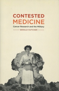 Gerald Kutcher - Contested Medicine - Cancer Research and the Military.