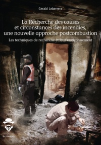 Gerald Leberrera - La recherche des causes et circonstances des incendies, une nouvelle approche postcombustion - Les techniques de recherche et leur environnement.