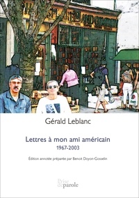 Gérald Leblanc - Lettres à mon ami américain	 : 1967-2003.: Correspondance.