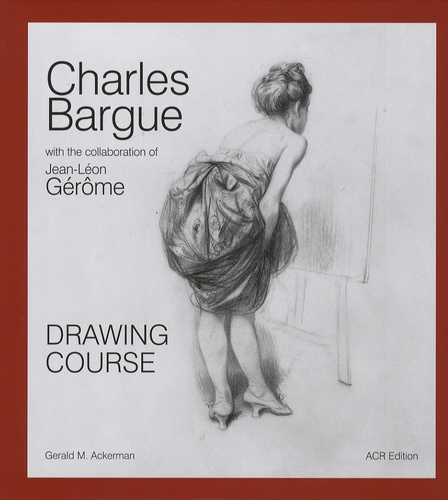 Gerald M Ackerman et Graydon Parrish - Charles Bargue with the Collaboration of Jean-Léon Gérôme - Drawing Course, édition en langue anglaise.