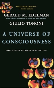 Gerald M. Edelman et Giulio Tononi - A Universe Of Consciousness - How Matter Becomes Imagination.
