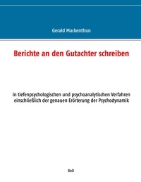 Gerald Mackenthun - Berichte an den Gutachter schreiben - in tiefenpsychologischen und psychoanalytischen Verfahren einschließlich der genauen Erörterung der Psychodynamik.
