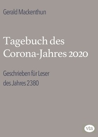 Gerald Mackenthun - Tagebuch des Corona-Jahres 2020 - Geschrieben für Leser des Jahres 2380.