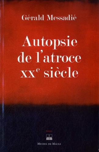 Gerald Messadié - Autopsie de l'atroce XXe siècle.