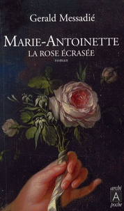 Gerald Messadié - Marie-Antoinette - La rose écrasée.
