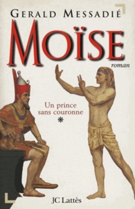 Gerald Messadié - Moïse T1 : Un prince sans couronne.