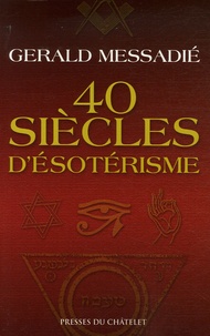 Gerald Messadié - Quarante siècles d'ésotérisme.