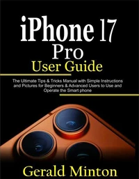 iPhone 17 Pro User Guide: The Complete Tips &amp; Tricks Manual with Simple Instructions and Pictures for Beginners &amp; Advanced Users to Use the iPhone 17 Pro and Pro Max