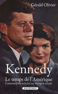 Gérald Olivier - Kennedy, le temps de l'Amérique - Comment John et Jackie ont changé le monde.