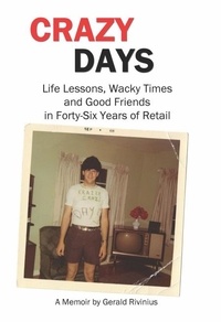  Gerald Rivinius - Crazy Days: Life Lessons, Wacky Times and Good Friends in Forty-Six Years of Retail.