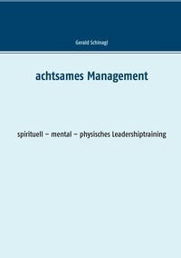 Gerald Schinagl - Achtsames Management - spirituell – mental – physisches Leadershiptraining.