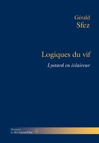 Gérald Sfez - Logiques du vif - Lyotard en éclaireur.