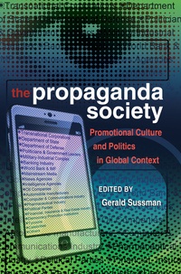 Gerald Sussman - The Propaganda Society - Promotional Culture and Politics in Global Context.