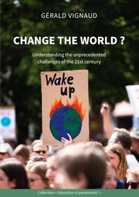 Gérald Vignaud - Change the world ? - Understanding the unprecedented challenges of the 21st century.