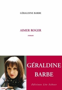 Géraldine Barbe - Aimer Roger.