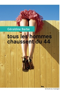 Géraldine Barbe - Tous les hommes chaussent du 44.