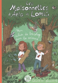 Géraldine Beaumont - Les maisonnettes d'Aela et Lomig - Mon cahier de bricolage pour les animaux.