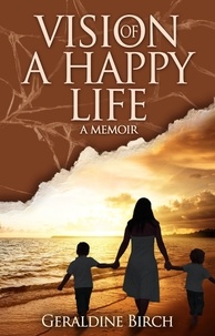 Geraldine Birch - Vision of a Happy Life: A Memoir.