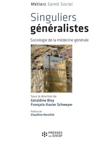 Géraldine Bloy et François-Xavier Schweyer - Singuliers généralistes - Sociologie de la médecine générale.