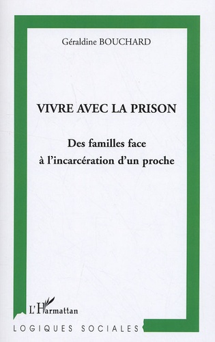 Géraldine Bouchard - Vivre avec la prison - Des familles face à l'incarcération d'un proche.