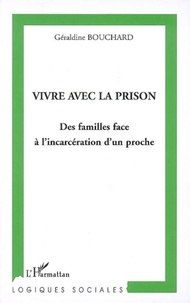 Géraldine Bouchard - Vivre avec la prison - Des familles face à l'incarcération d'un proche.