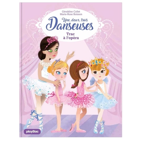 Géraldine Collet et Marie-Rose Boisson - Une, deux, trois... Danseuses Tome 3 : Trac à l'Opéra.