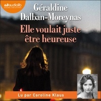 Géraldine Dalban-Moreynas et Caroline Klaus - Elle voulait juste être heureuse.