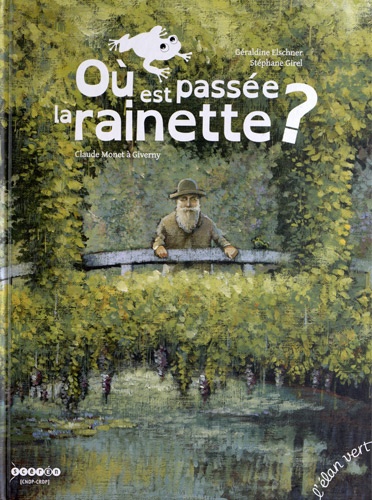 Géraldine Elschner et Stéphane Girel - Où est passée la rainette ? - Claude Monet à Giverny.