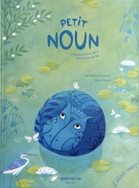 Géraldine Elschner et Anja Klauss - Petit Noun - L'hippopotame bleu des bords du Nil.