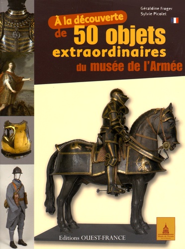 Géraldine Froger et Sylvie Picolet - A la découverte de 50 objets extraordinaires du musée de l'Armée.