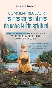 Géraldine Garance - Comment recevoir les messages intimes de votre guide spirituel.