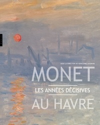 Géraldine Lefebvre - Monet au Havre - Les années décisives.