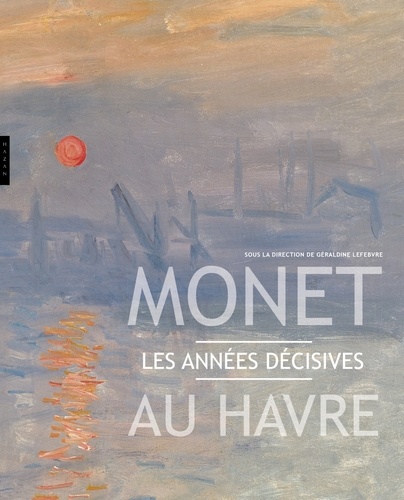 Monet au Havre. Les années décisives
